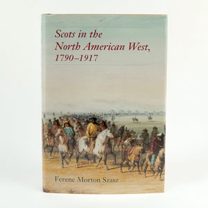 BK 7 SCOTS IN THE NORTH AMERICAN WEST 1790-1917 BY FERENC MORTON SZASZ #17532 D2 MAR24