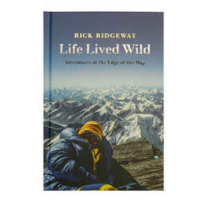 Life Lived Wild: Adventures at the Edge of the Map by Rick Ridgeway